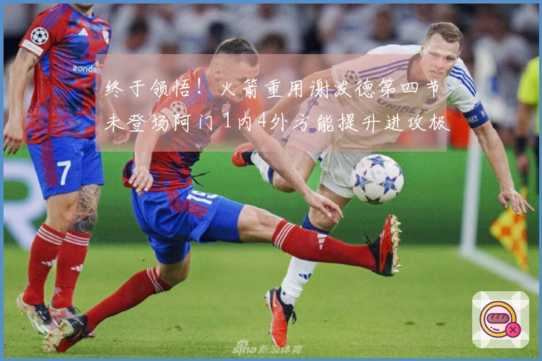 终于领悟！火箭重用谢泼德第四节未登场阿门 1内4外方能提升进攻极限