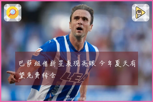 巴萨租借新星表现亮眼 今年夏天有望免费转会