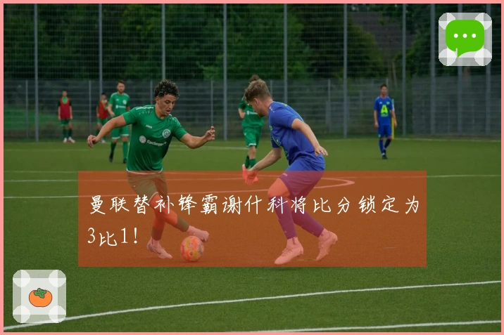 曼联替补锋霸谢什科将比分锁定为3比1！