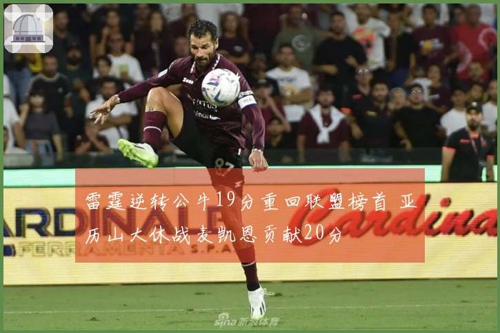 雷霆逆转公牛19分重回联盟榜首 亚历山大休战麦凯恩贡献20分