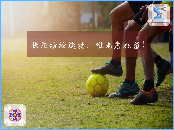 状元纷纷退场，唯老詹独留！